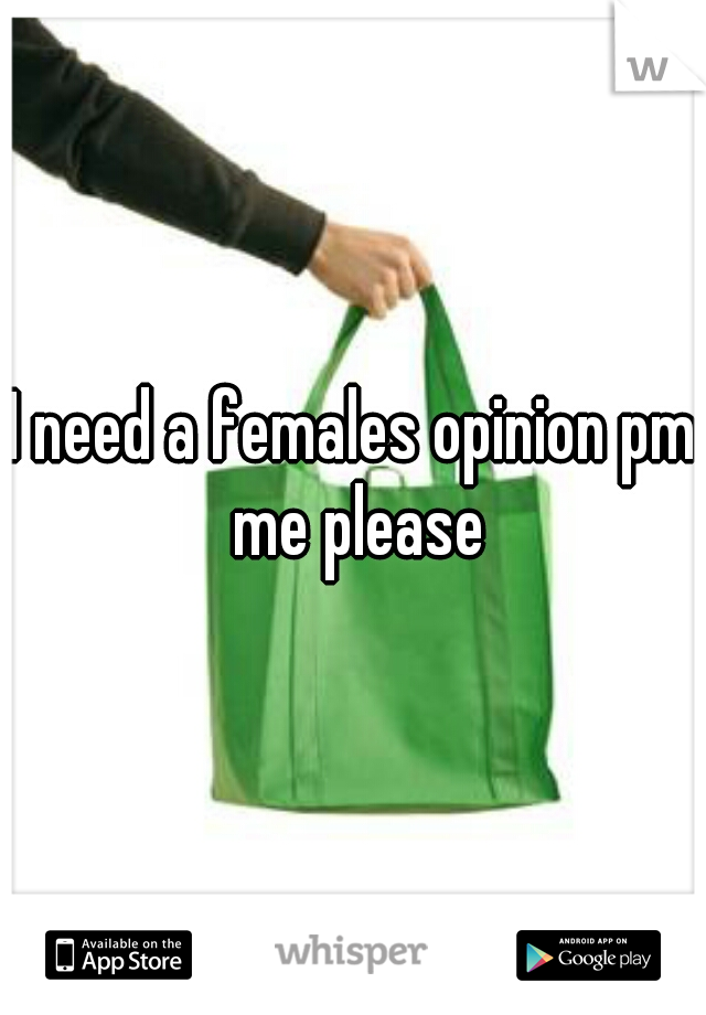 I need a females opinion pm me please