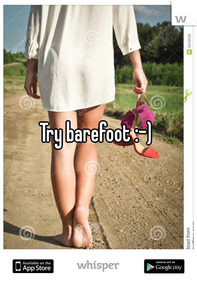 Try barefoot :-) 