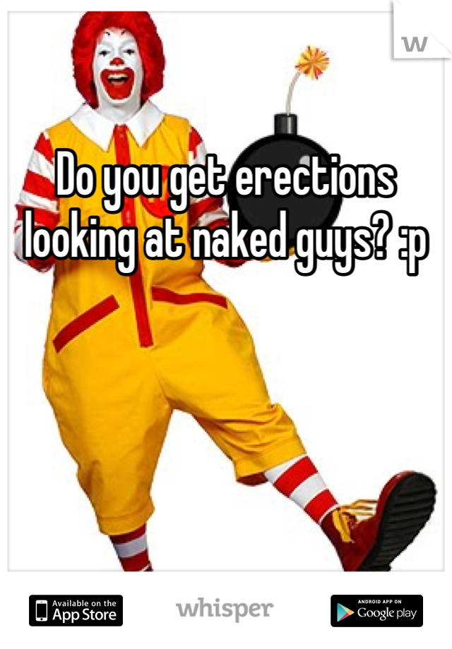 Do you get erections looking at naked guys? :p