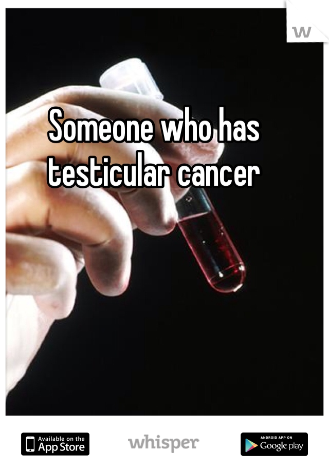 Someone who has testicular cancer
