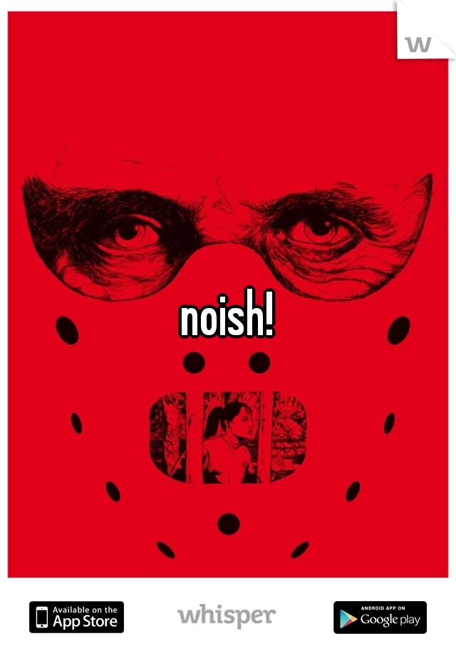 noish!