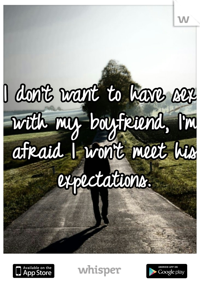 I don't want to have sex with my boyfriend, I'm afraid I won't meet his expectations.