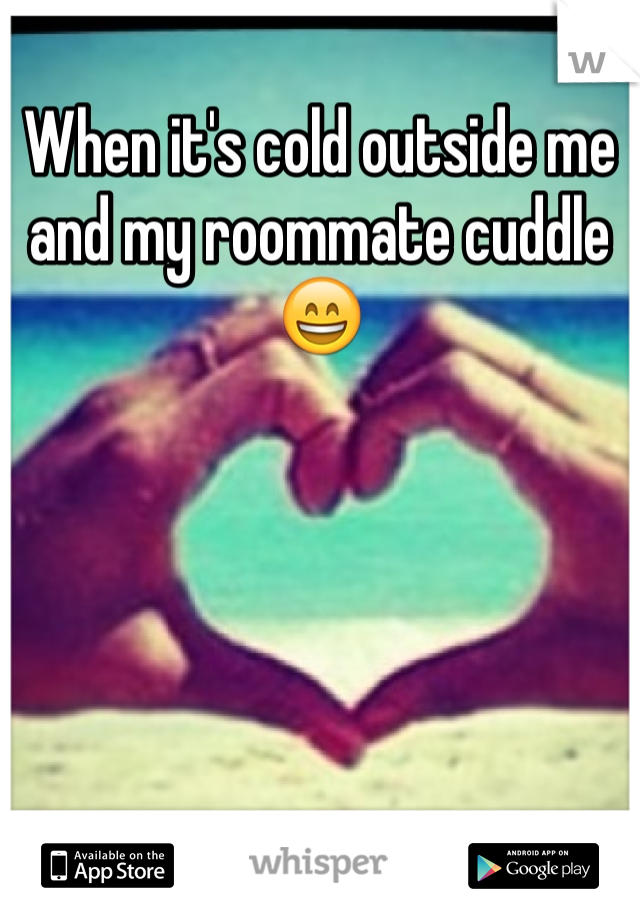 When it's cold outside me and my roommate cuddle 😄