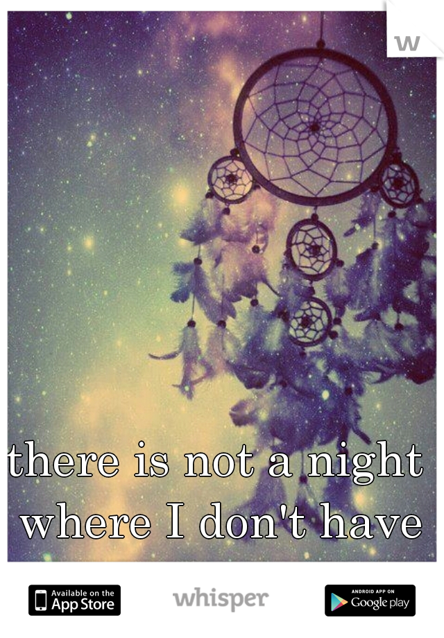 there is not a night where I don't have a strange dream.