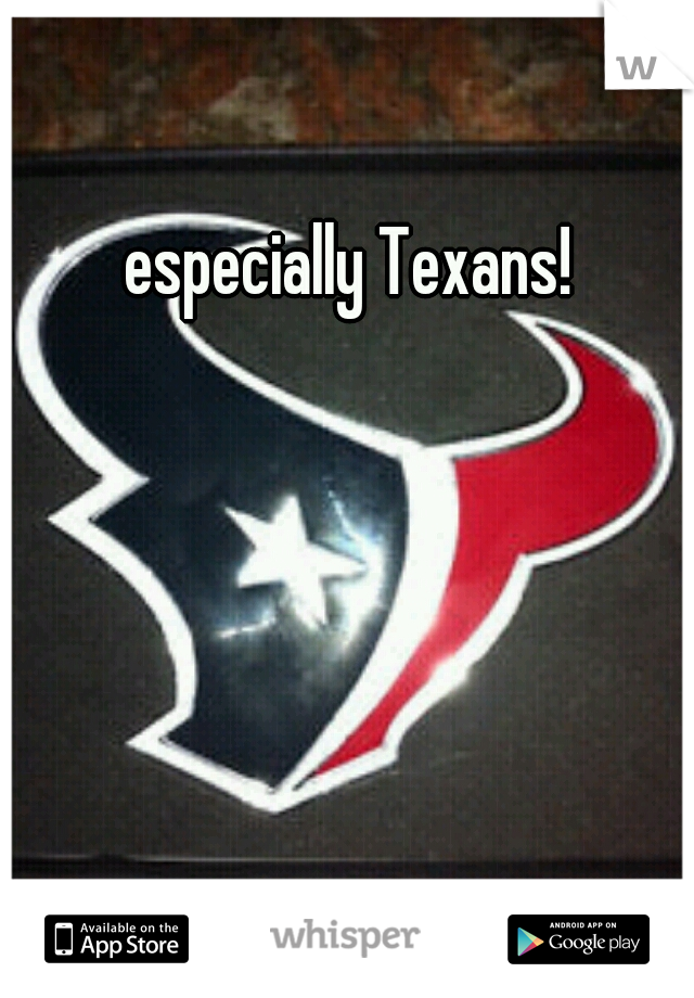 especially Texans!