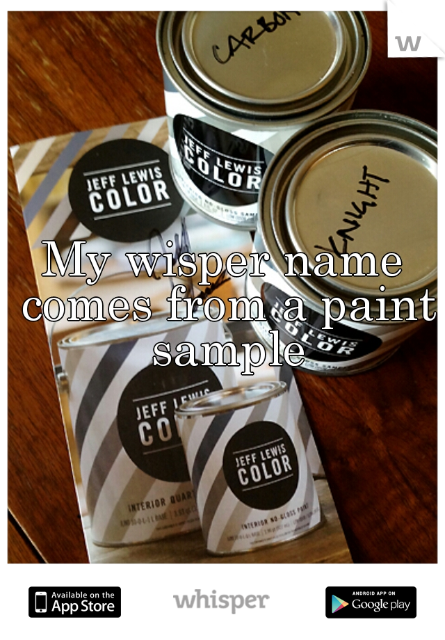 My wisper name comes from a paint sample