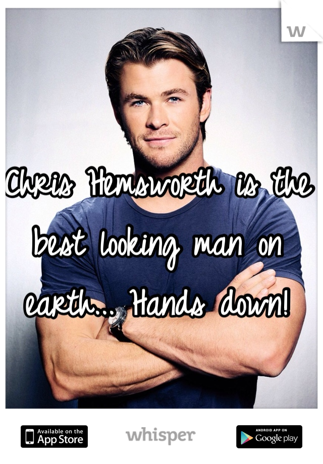 Chris Hemsworth is the best looking man on earth... Hands down!