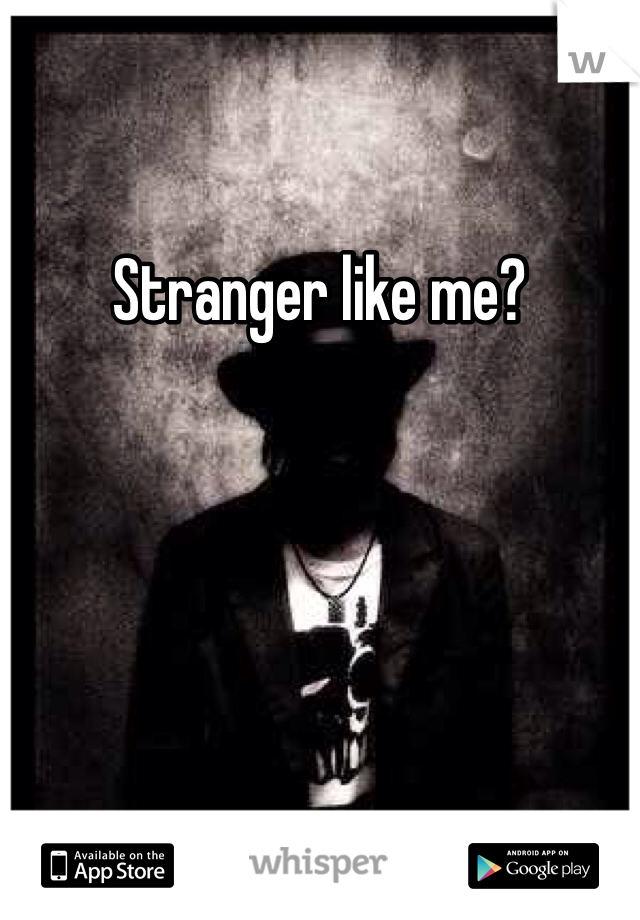 Stranger like me? 