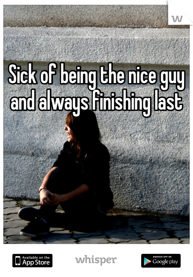 Sick of being the nice guy and always finishing last