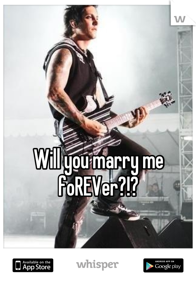 Will you marry me foREVer?!?