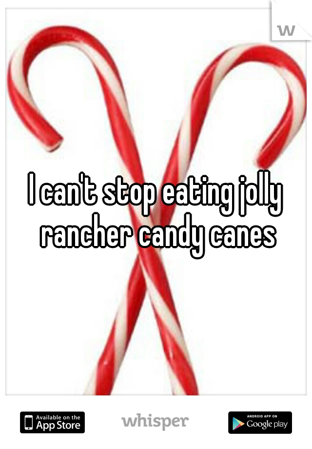 I can't stop eating jolly rancher candy canes