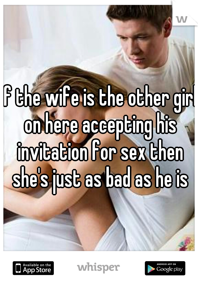 If the wife is the other girl on here accepting his invitation for sex then she's just as bad as he is