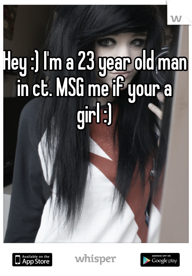 Hey :) I'm a 23 year old man in ct. MSG me if your a girl :)