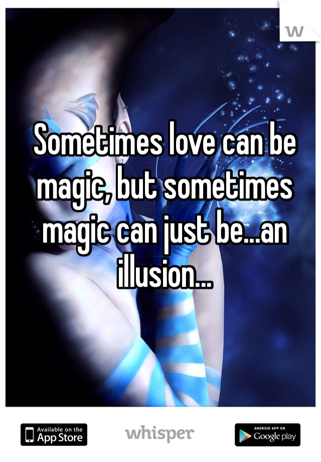 Sometimes love can be magic, but sometimes magic can just be...an illusion...
