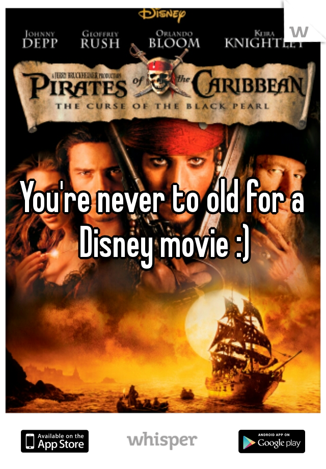 You're never to old for a Disney movie :)