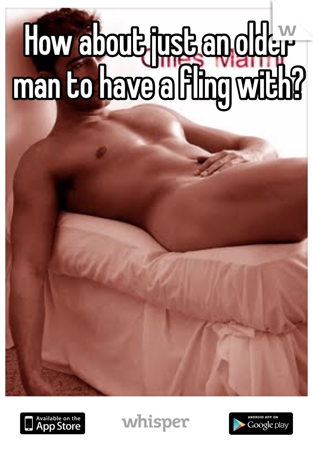 How about just an older man to have a fling with? 