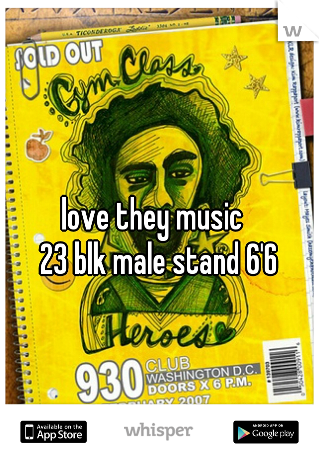 love they music  

23 blk male stand 6'6