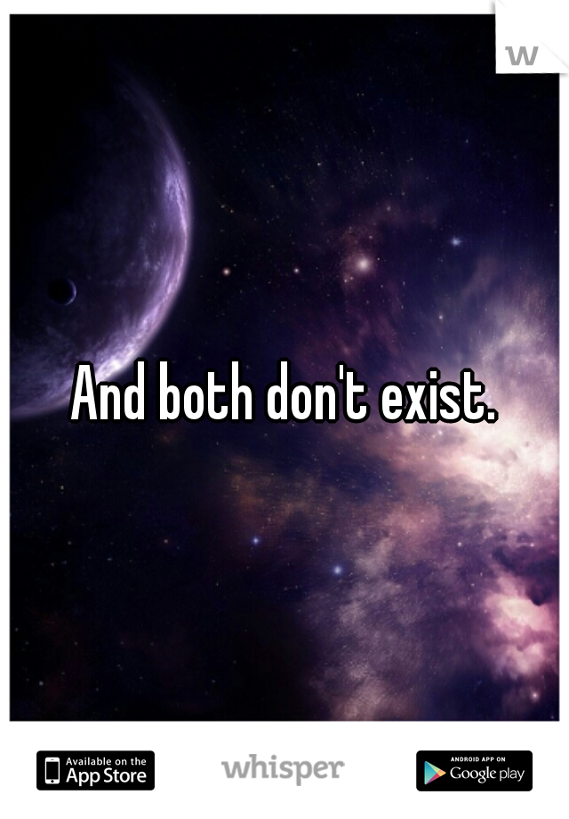And both don't exist.