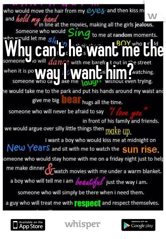 Why can't he want me the way I want him?