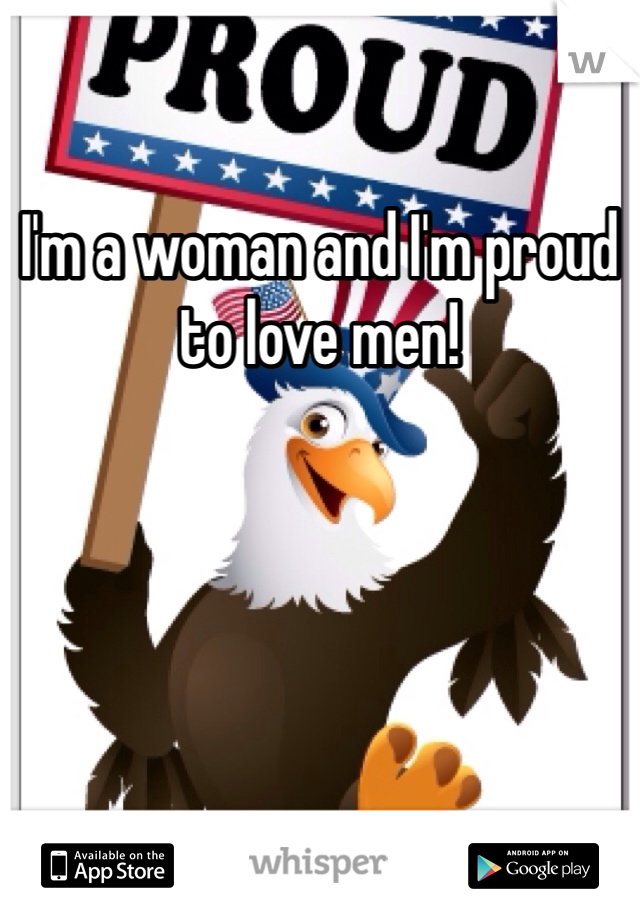 I'm a woman and I'm proud to love men!