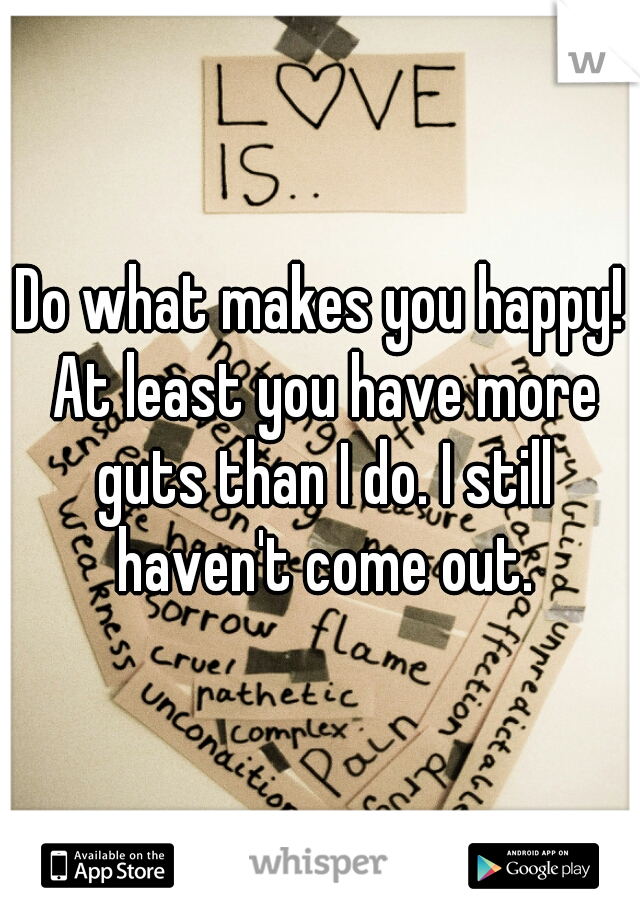 Do what makes you happy! At least you have more guts than I do. I still haven't come out.