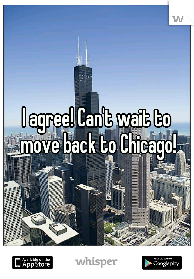 I agree! Can't wait to move back to Chicago!