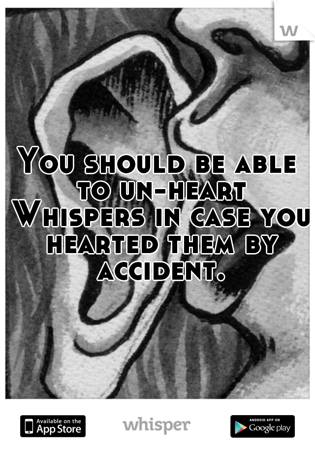 You should be able to un-heart Whispers in case you hearted them by accident.