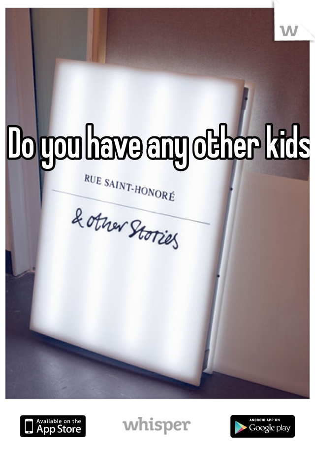 Do you have any other kids 