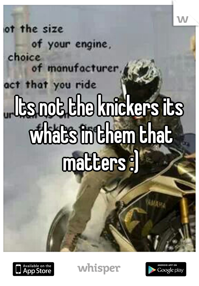Its not the knickers its whats in them that matters :)