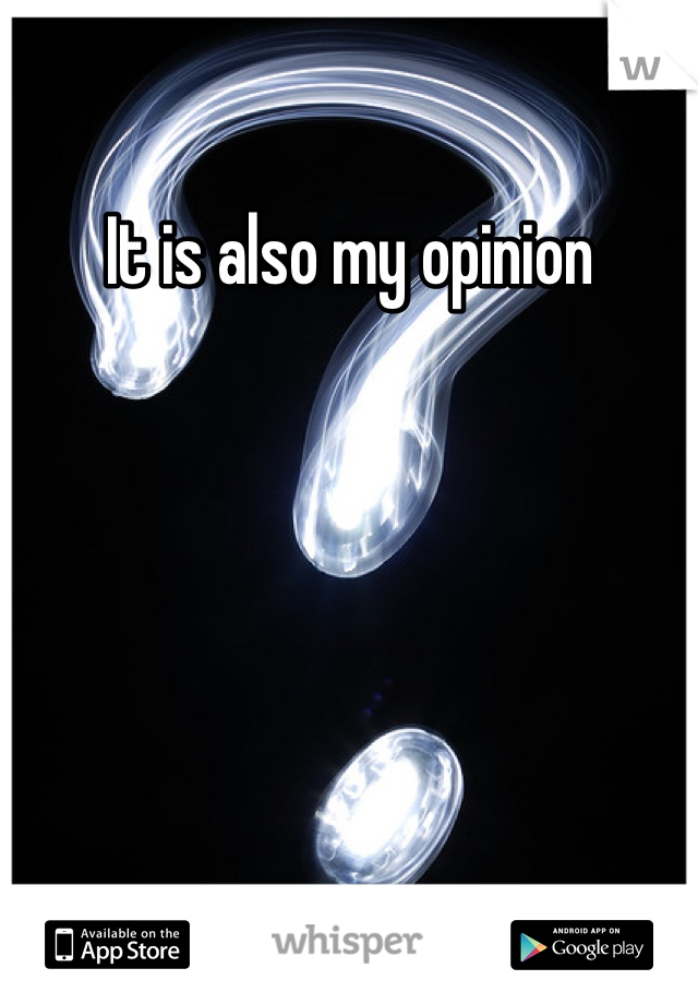 It is also my opinion