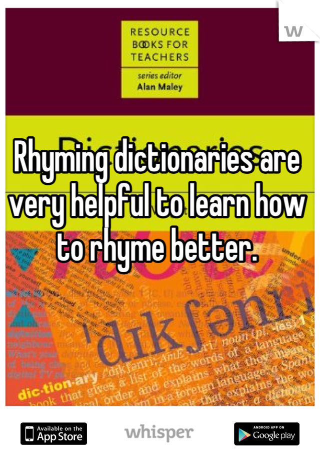 Rhyming dictionaries are very helpful to learn how to rhyme better.