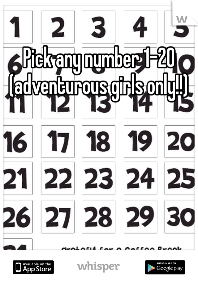 Pick any number 1-20 (adventurous girls only!!) 