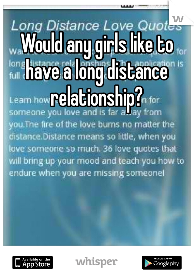 Would any girls like to have a long distance relationship? 