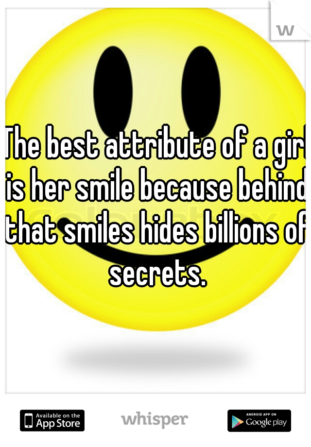 The best attribute of a girl is her smile because behind that smiles hides billions of secrets.
