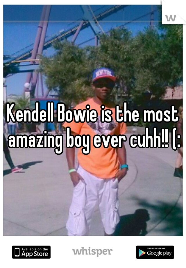 Kendell Bowie is the most amazing boy ever cuhh!! (: