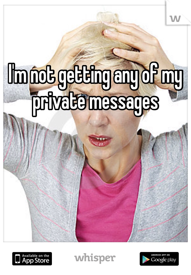 I'm not getting any of my private messages 