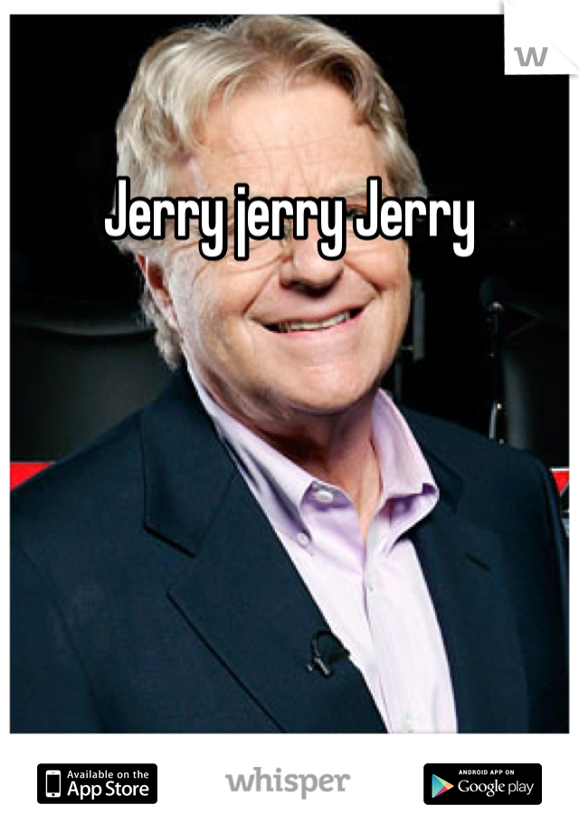 Jerry jerry Jerry 