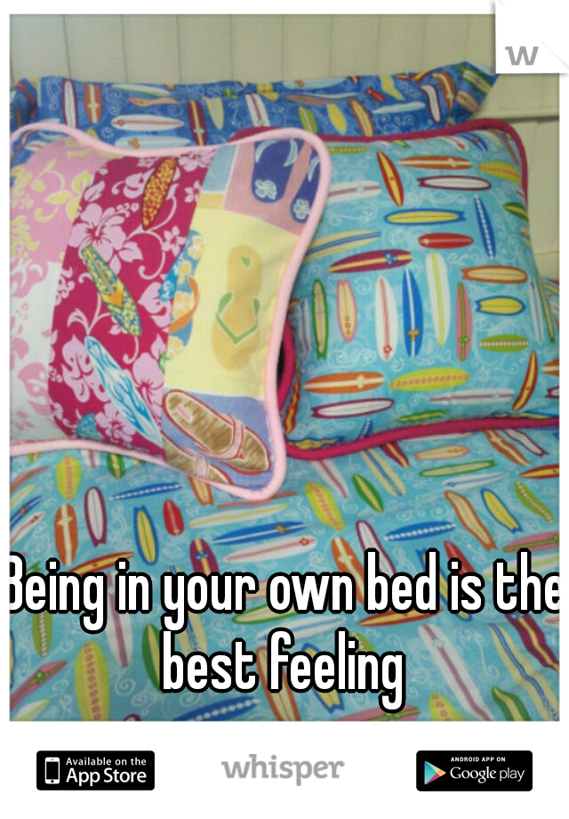 Being in your own bed is the best feeling 