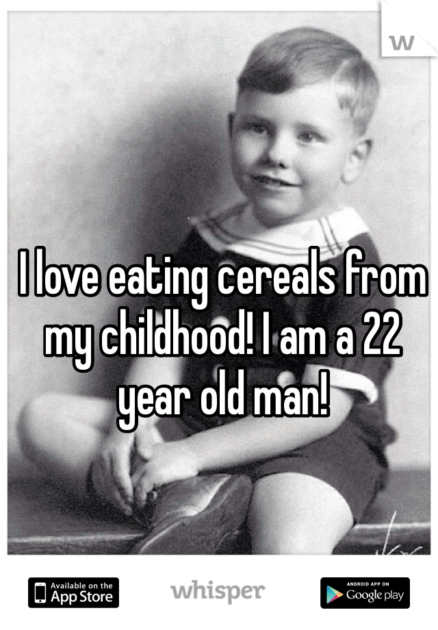 I love eating cereals from my childhood! I am a 22 year old man!
