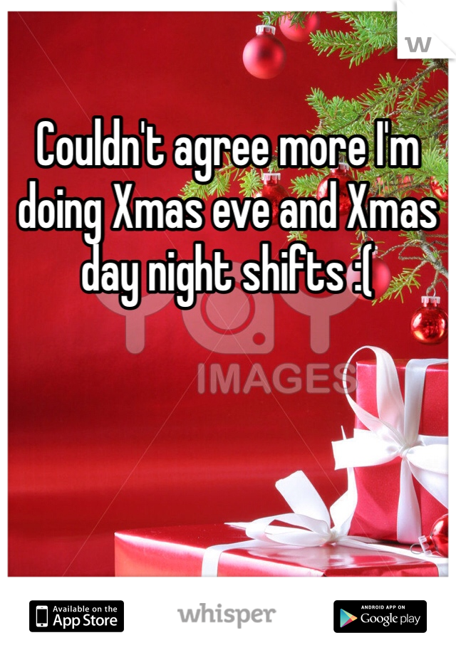Couldn't agree more I'm doing Xmas eve and Xmas day night shifts :( 