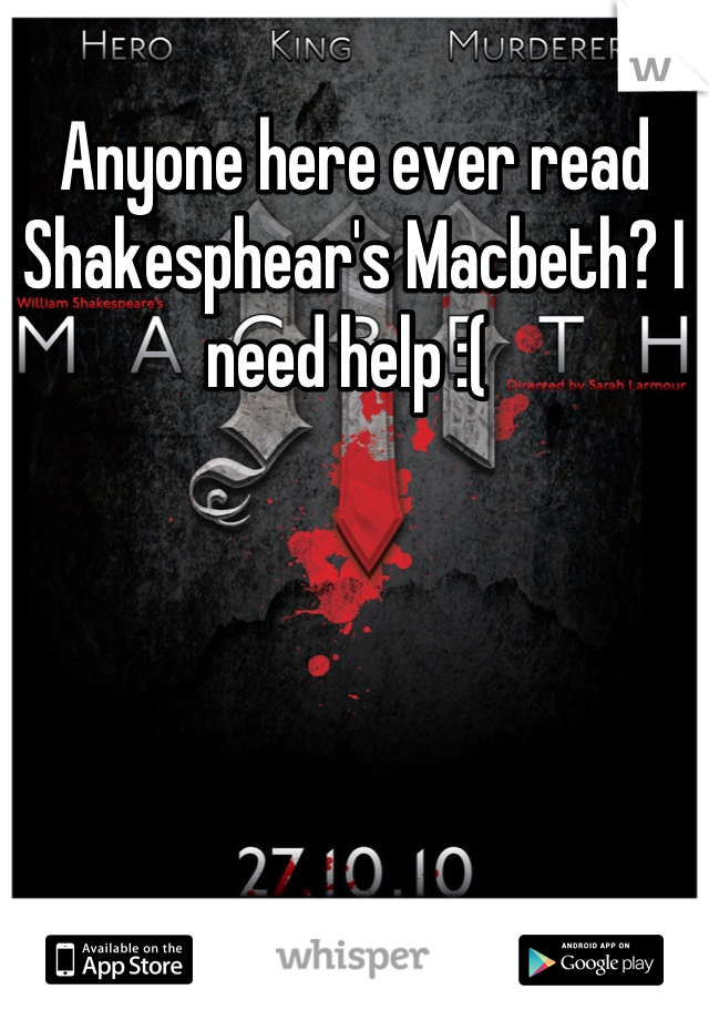 Anyone here ever read Shakesphear's Macbeth? I need help :( 