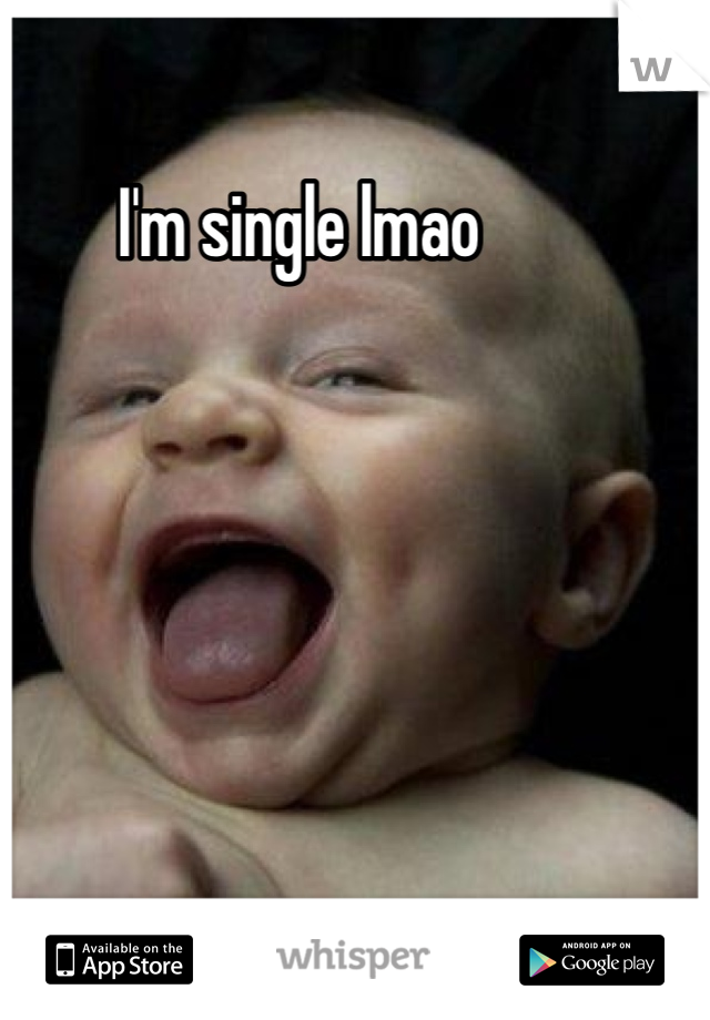 I'm single lmao 