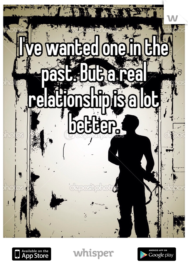 I've wanted one in the past. But a real relationship is a lot better. 