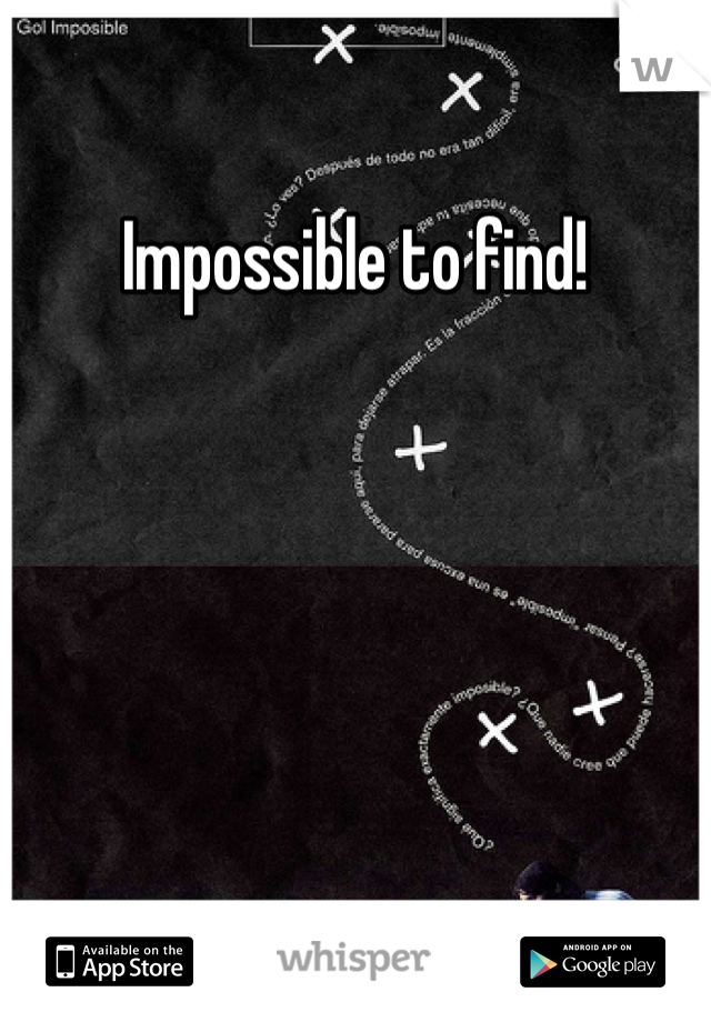 Impossible to find! 