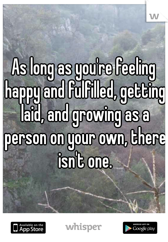 As long as you're feeling happy and fulfilled, getting laid, and growing as a person on your own, there isn't one.
