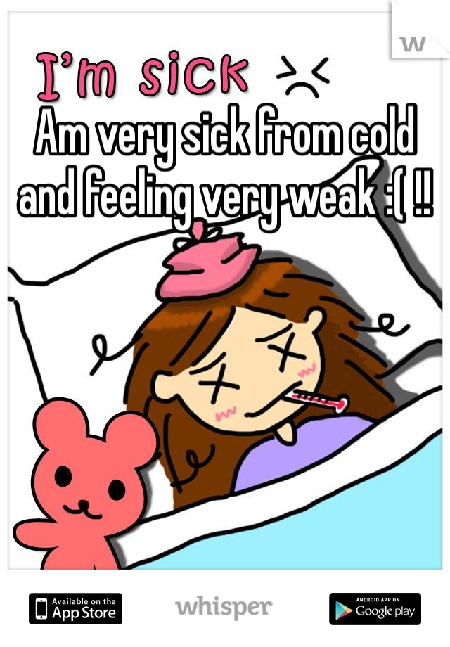 Am very sick from cold and feeling very weak :( !!