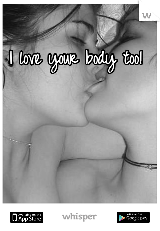 I love your body too! 