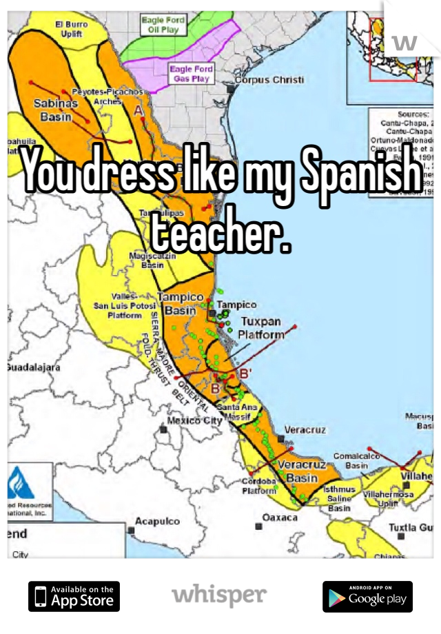 You dress like my Spanish teacher.