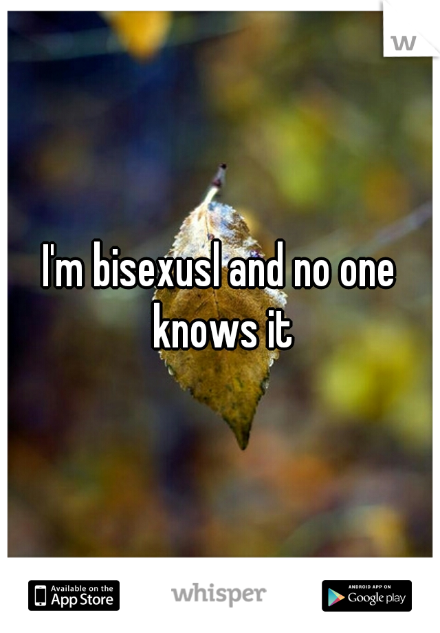 I'm bisexusl and no one knows it