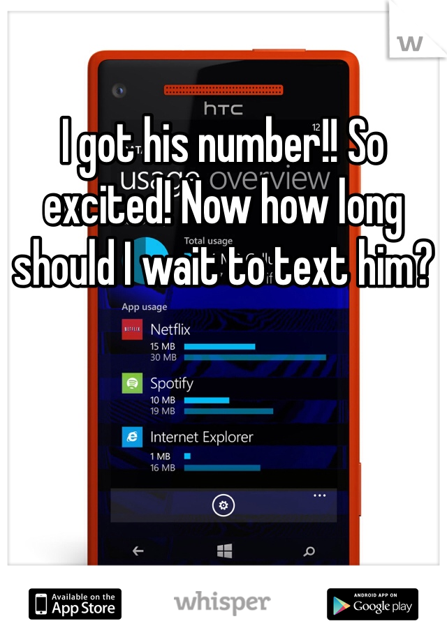 I got his number!! So excited! Now how long should I wait to text him?